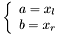 \[ \left\{ \begin{array}{ll} a = x_l \\ b = x_r \\ \end{array} \right. \]