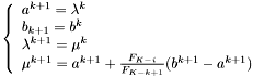 \[ \left\{ \begin{array}{llll} a^{k+1} = \lambda^k \\ b_{k+1} = b^k \\ \lambda^{k+1} = \mu^k \\ \mu^{k+1} = a^{k+1} + \frac{F_{K-i}}{F_{K-k+1}}(b^{k+1} - a^{k+1}) \end{array} \right. \]