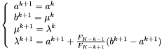 \[ \left\{ \begin{array}{llll} a^{k+1} = a^k \\ b^{k+1} = \mu^k \\ \mu^{k+1} = \lambda^k \\ \lambda^{k+1} = a^{k+1} + \frac{F_{K-k-1}}{F_{K-k+1}}(b^{k+1} - a^{k+1}) \end{array} \right. \]