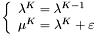 \[ \left\{ \begin{array}{ll} \lambda^K = \lambda^{K-1} \\ \mu^K = \lambda^K + \varepsilon \end{array} \right. \]