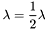 \[ \lambda = \frac{1}{2} \lambda \]