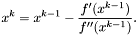 \[ x^k = x^{k-1}-\frac{f'(x^{k-1})}{f''(x^{k-1})} . \]