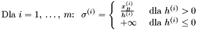 \[ \mbox{Dla } i = 1, \: \ldots, \: m \mbox{: } \; \sigma^{(i)} = \left\{ \begin{array}{ll} \frac{x_B^{(i)}}{h^{(i)}} & \mbox{ dla $h^{(i)} > 0$} \\ +\infty & \mbox{ dla $h^{(i)} \le 0$} \end{array} \right. \]