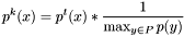 \[ p^k(x) = p^t(x) * \frac{1}{\max_{y \in P} p(y)} \]