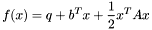 \[ f(x) = q + b^T x + \frac{1}{2} x^T A x \]