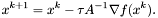 \[ x^{k+1} = x^k - \tau A^{-1} \nabla f(x^k). \]